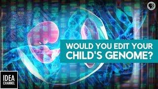 Would You Edit Your Child’s Genome?