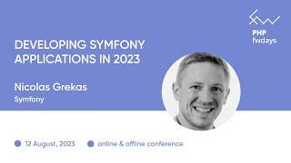Developing Symfony applications in 2023 Nicolas Grekas  PHP fwdays23 eng