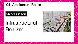 Mark Crinson Infrastructural Realism Yale Architecture Forum