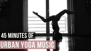 Urban Yoga Music 45 Min of Modern Music for Yoga practice Songs Of Eden