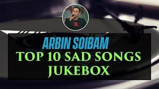 ARBIN SOIBAM TOP 10 SAD SONGS  Updated till 2019 Jan