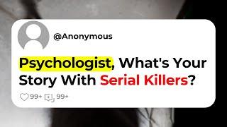 Psychologist Whats Your Story With Serial Killers?