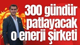 300 GÜNDÜR PATLAYACAK O ENERJİ ŞİRKETİ ÇOK UCUZ KALDI VE BİLANÇOSU ÇOK İYİ