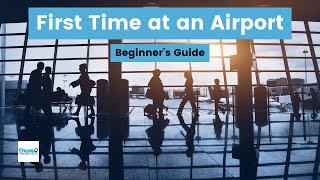 How To Navigate Your First Time Through An Airport A Beginner’s Guide