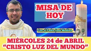 MISA DE HOY MIÉRCOLES 24 de ABRIL 2024 con el Padre José Medina”CRISTO LUZ DEL MUNDO”