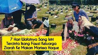 7 HARI WAFATNYA ISTRI TERCINTA IKANG FAWZI KELUARGA ZIARAH KE MAKAM MARISSA HAQUE