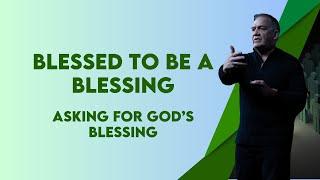 Blessed To Be A Blessing   ASKING FOR GOD’S BLESSING
