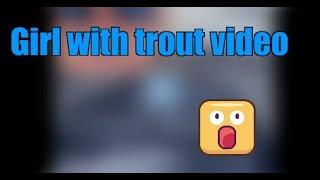 Trout girl video explain