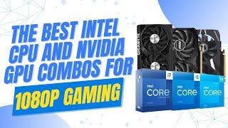 ️ The best Intel CPU and Nvidia GPU combos for 1080p gaming in 2024