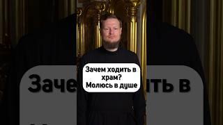 ЗАЧЕМ ХОДИТЬ В ХРАМ? МОЛЮСЬ В ДУШЕ