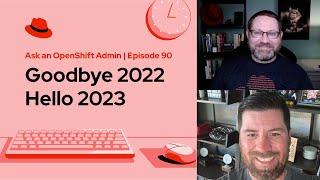 Ask an OpenShift Admin E90  Goodbye 2022 hello 2023