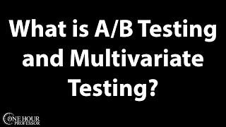 What is ab testing and multivariate testing?