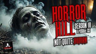 Not Quite Human S10E22  Horror Hill Scary Stories Creepypasta Podcast