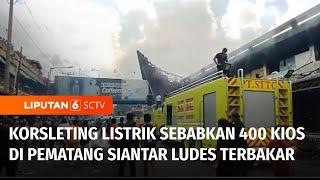 Korsleting Listrik Sebabkan 400 Kios di Pasar Pematang Siantar  Ludes Terbakar  Liputan 6