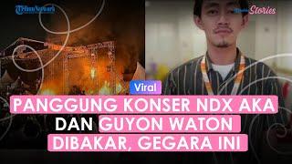 Panggung Konser NDX AKA dan Guyon Waton Dibakar Massa Ngamuk Uang Event Diembat Ini Wajah Pelaku