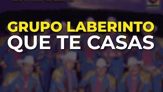 Grupo Laberinto - Que Te Casas Audio Oficial