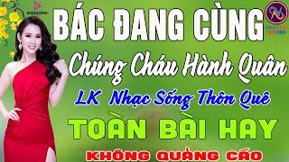 BÁC ĐANG CÙNG CHÚNG CHÁU HÀNH QUÂNNhạc Sống Thôn Quê PHỐI MỚI TOÀN BÀI HAY NHẤT 2024Ngọt Lịm Tim