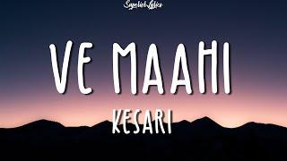 Ve Maahi - Kesari Lyrics Ft.Arijit Singh & Asees Kaur