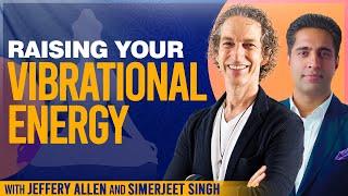 Raising Your Vibrational Energy with Jeffrey Allen & Simerjeet Singh  ENERGY HEALING