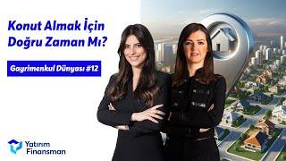 Gayrimenkul Dünyası #12  Konut Almak İçin Doğru Zaman Mı?