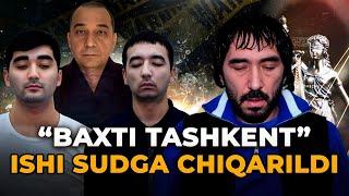 “BAXTI TASHKENT” ISHI SUDGA CHIQARILDI