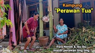 KAMPUNG PERAWAN TUAPara Nenek dan ibu ibu Kampung ini masih ada perawan ting ting bujang lajang.