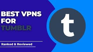 Best VPNs for Tumblr - Ranked & Reviewed for 2023