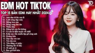 Anh Đau Từ Lúc Em Đi Remix  BXH Nhạc Trẻ Remix Hay Nhất  - Top 15 Bản EDM TikTok Hot Trend 2024