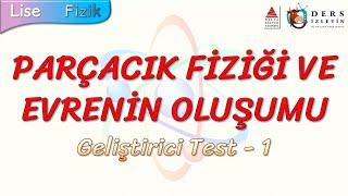 PARÇACIK FİZİĞİ VE EVRENİN OLUŞUMU  GELİŞTİRİCİ TEST - 1