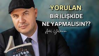 YORULAN VE YIPRANAN BİR EVLİLİĞİ YA DA İLİŞKİDE YAPMANIZ GEREKENLERİ BEŞ MADDE HALİNDE ANLATIYORUM