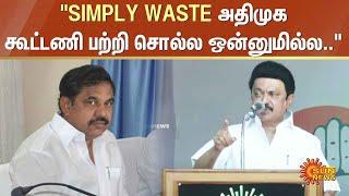 MK Stalin Speech  SIMPLY WASTE அதிமுக கூட்டணி பற்றி சொல்ல ஒன்னுமில்ல.  DMK  Lok Sabha Election