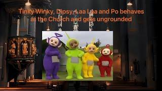 Tinky Winky Dipsy Laa Laa and Po behaves at the Church and gets ungrounded