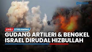 Gudang Artileri & Bengkel Militer Israel Dirudal Hizbullah & Tentara Cadangan Israel Mundur