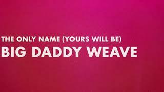 Big Daddy Weave - The Only Name Yours Will Be Official Lyric Video