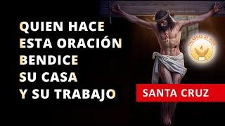 ORACION PARA BENDICIÓN Y PROTECCION DEL HOGAR Y DEL TRABAJO CON LA SANTA CRUZ