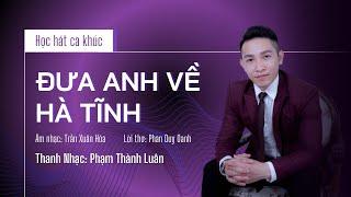 Học hát ca khúc ĐƯA ANH VỀ HÀ TĨNH  Thanh nhạc Phạm Thành Luân