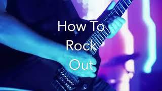 How To Rock Out