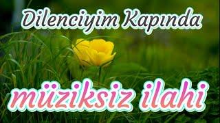 DİLENCİYİM KAPINDA - MÜZİKSİZ İLAHİ - İLAHİ DEFTERİM