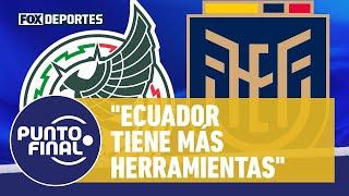 ECUADOR TIENE MÁS HERRAMIENTAS  preocupación por el rival de grupo de México. #PuntoFinal