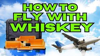 How to Fly With Whiskey