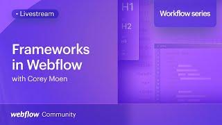 Frameworks in Webflow Why how and which to use with Corey Moen – Workflow series