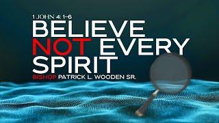 Believe Not Every Spirit  Bishop Patrick L. Wooden Sr.  Thursday Night Bible Study 8-10-23