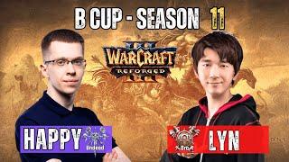 Happy vs Lyn  B Cup - Season 11 ️ WarCraft 3 Reforged WC3 Cast