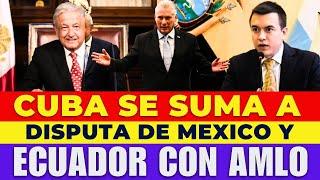 Cuba Se Suma a Disputa De México Y Ecuador Con AMLO