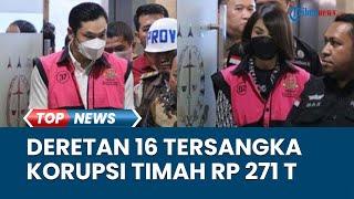 Daftar 16 Tersangka Kasus Korupsi Timah Rugikan Negara Rp 271 Triliun Salah Satunya Harvey Moeis