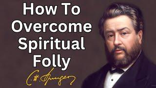 How To Overcome Spiritual Folly  Charles Spurgeon  Devotional  Morning& Evening Daily Readings