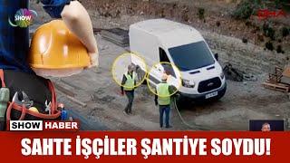 Sahte işçiler şantiye soydu