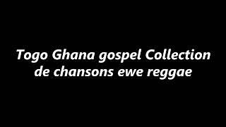 Togo Ghana gospel Collection de chansons ewe song reggae Tsan la metsi bome ewe reggae gospel