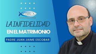 La Infidelidad en el matrimonio - Padre Juan Jaime Escobar