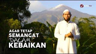 Motivasi Islami Agar Tetap Semangat dalam Kebaikan - Ustadz Muhammad Nuzul Dzikri Lc.